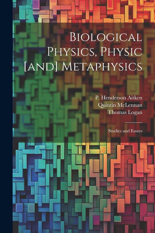 Couverture_Biological Physics, Physic [and] Metaphysics; Studies and Essays