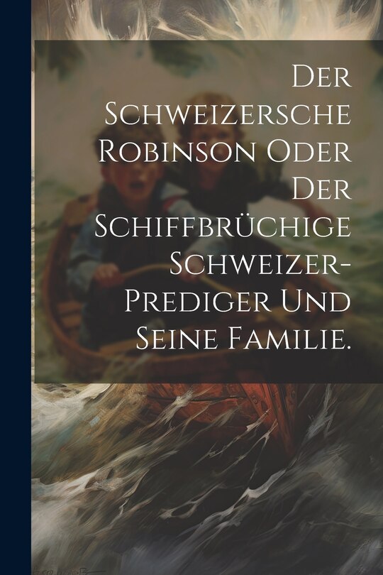 Front cover_Der Schweizersche Robinson oder der schiffbrüchige Schweizer-Prediger und seine Familie.