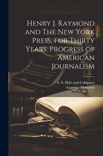 Front cover_Henry J. Raymond and The New York Press, for Thirty Years. Progress of American Journalism