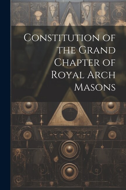 Couverture_Constitution of the Grand Chapter of Royal Arch Masons