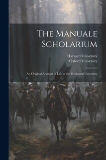 Front cover_The Manuale Scholarium; an Original Account of Life in the Mediaeval University