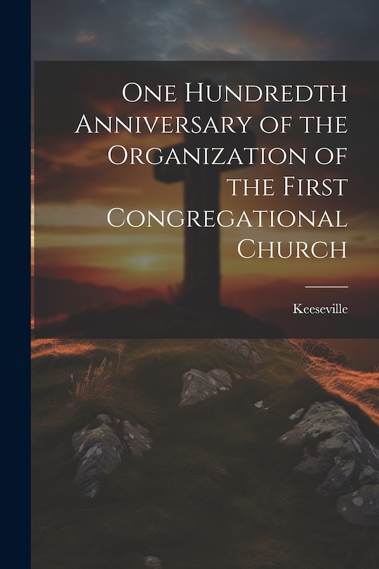 Couverture_One Hundredth Anniversary of the Organization of the First Congregational Church