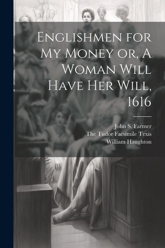 Front cover_Englishmen for my Money or, A Woman Will Have her Will, 1616