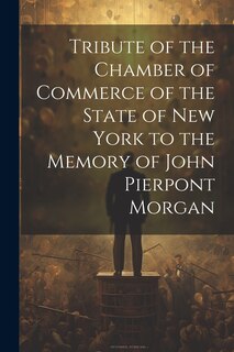 Couverture_Tribute of the Chamber of Commerce of the State of New York to the Memory of John Pierpont Morgan