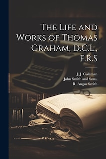 The Life and Works of Thomas Graham, D.C.L., F.R.S