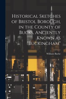 Front cover_Historical Sketches of Bristol Borough, in the County of Bucks, Anciently Known as Buckingham