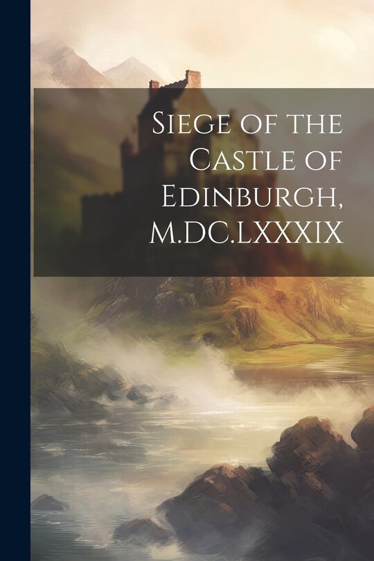 Couverture_Siege of the Castle of Edinburgh, M.DC.LXXXIX