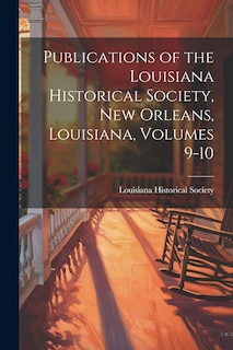 Front cover_Publications of the Louisiana Historical Society, New Orleans, Louisiana, Volumes 9-10