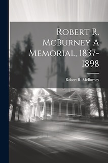 Front cover_Robert R. McBurney A Memorial, 1837-1898