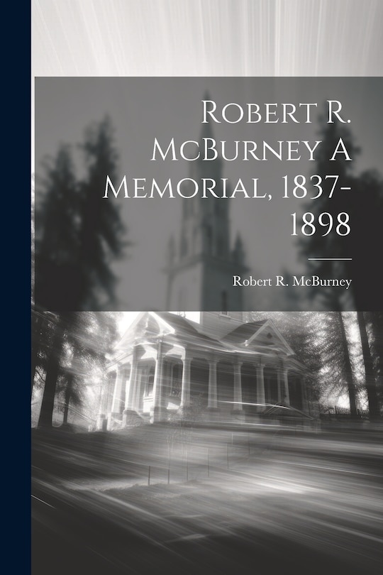 Front cover_Robert R. McBurney A Memorial, 1837-1898
