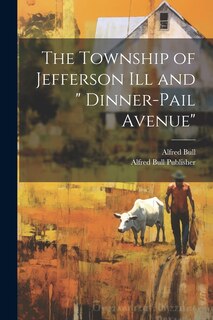 Front cover_The Township of Jefferson Ill and  Dinner-Pail Avenue