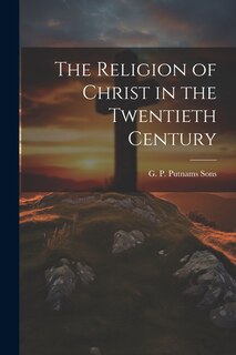 Front cover_The Religion of Christ in the Twentieth Century