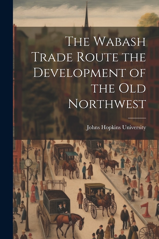 Couverture_The Wabash Trade Route the Development of the Old Northwest