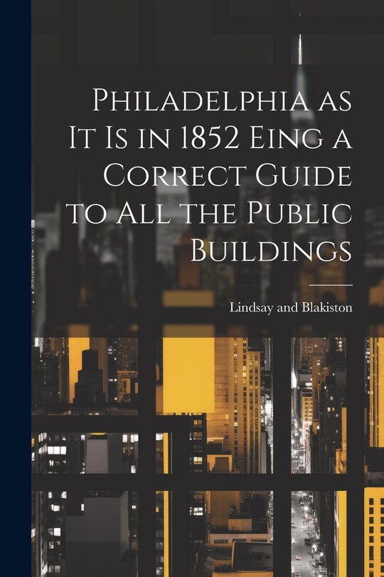 Front cover_Philadelphia as it is in 1852 Eing a Correct Guide to all the Public Buildings