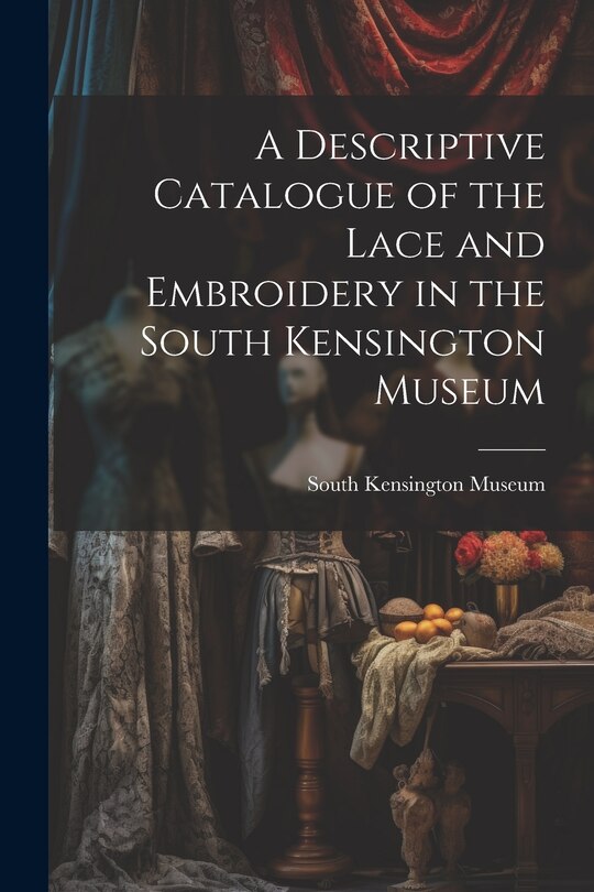 Front cover_A Descriptive Catalogue of the Lace and Embroidery in the South Kensington Museum