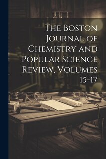 Front cover_The Boston Journal of Chemistry and Popular Science Review, Volumes 15-17