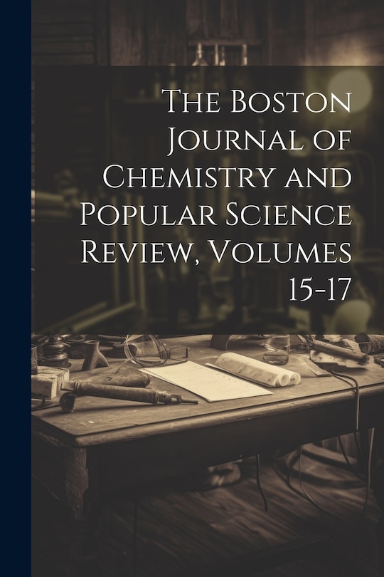Front cover_The Boston Journal of Chemistry and Popular Science Review, Volumes 15-17