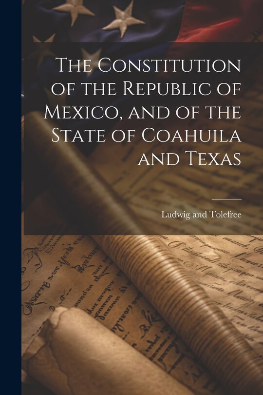 Front cover_The Constitution of the Republic of Mexico, and of the State of Coahuila and Texas