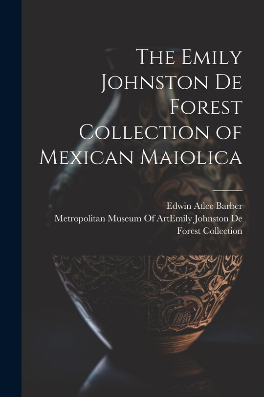 Couverture_The Emily Johnston De Forest Collection of Mexican Maiolica