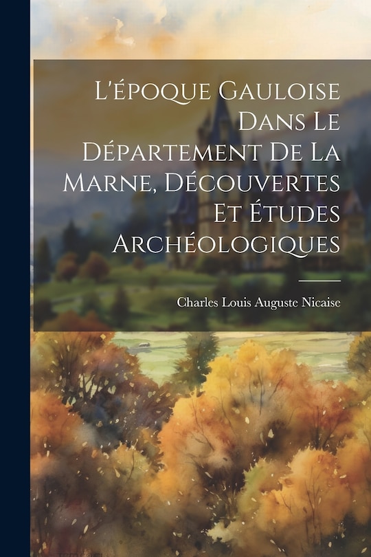 Couverture_L'&eacute;poque Gauloise Dans Le D&eacute;partement De La Marne, D&eacute;couvertes Et &Eacute;tudes Arch&eacute;ologiques