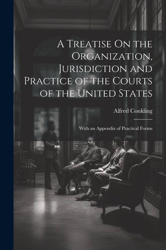 Front cover_A Treatise On the Organization, Jurisdiction and Practice of the Courts of the United States