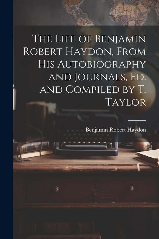 Front cover_The Life of Benjamin Robert Haydon, From His Autobiography and Journals, Ed. and Compiled by T. Taylor