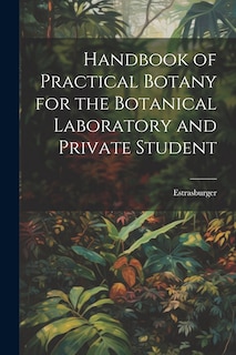 Front cover_Handbook of Practical Botany for the Botanical Laboratory and Private Student