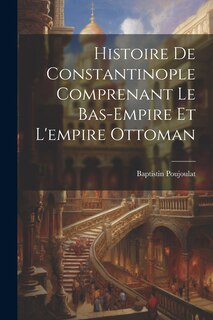 Couverture_Histoire De Constantinople Comprenant Le Bas-Empire Et L'empire Ottoman