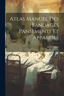 Front cover_Atlas Manuel Des Bandages Pansements Et Appareils