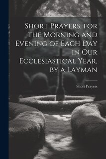 Couverture_Short Prayers, for the Morning and Evening of Each Day in Our Ecclesiastical Year, by a Layman