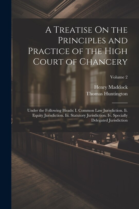 Front cover_A Treatise On the Principles and Practice of the High Court of Chancery