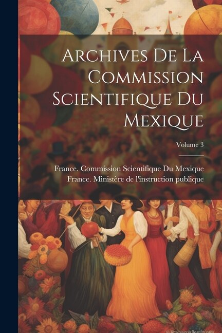 Archives De La Commission Scientifique Du Mexique; Volume 3