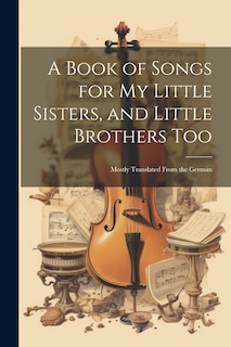 Front cover_A Book of Songs for My Little Sisters, and Little Brothers Too