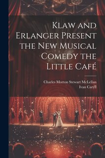 Front cover_Klaw and Erlanger Present the New Musical Comedy the Little Café