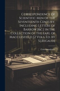Couverture_Correspondence of Scientific Men of the Seventeenth Century, Including Letters of Barrow [&c.] in the Collection of the Earl of Macclesfield [2 Vols. Ed. by S.J.Rigaud]