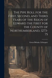 Front cover_The Pipe Roll for the First, Second, and Third Years of the Reign of Edward the First for the County of Northumberland, 1273-75