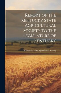 Front cover_Report of the Kentucky State Agricultural Society to the Legislature of Kentucky