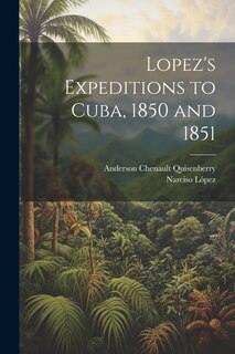 Front cover_Lopez's Expeditions to Cuba, 1850 and 1851