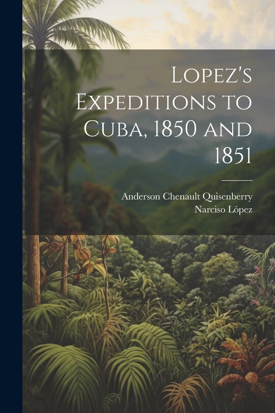 Front cover_Lopez's Expeditions to Cuba, 1850 and 1851