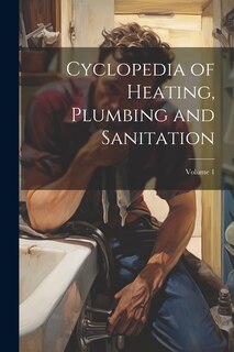 Front cover_Cyclopedia of Heating, Plumbing and Sanitation; Volume 1