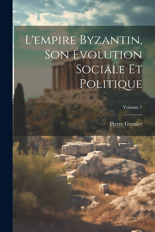 Front cover_L'empire Byzantin, Son Évolution Sociale Et Politique; Volume 1
