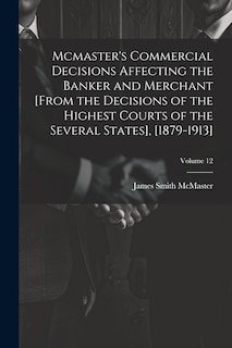 Couverture_Mcmaster's Commercial Decisions Affecting the Banker and Merchant [From the Decisions of the Highest Courts of the Several States], [1879-1913]; Volume 12