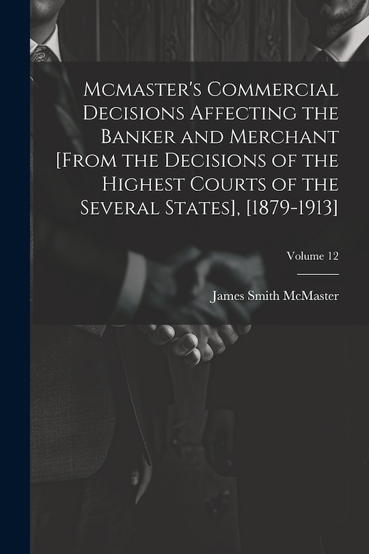 Couverture_Mcmaster's Commercial Decisions Affecting the Banker and Merchant [From the Decisions of the Highest Courts of the Several States], [1879-1913]; Volume 12