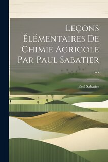 Couverture_Leçons Élémentaires De Chimie Agricole Par Paul Sabatier ...