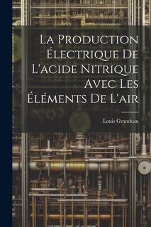 Couverture_La Production Électrique De L'acide Nitrique Avec Les Éléments De L'air