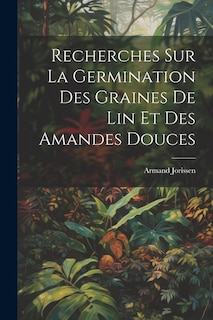 Recherches Sur La Germination Des Graines De Lin Et Des Amandes Douces