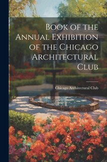 Book of the Annual Exhibition of the Chicago Architectural Club