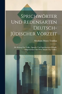 Sprichwörter und Redensarten deutsch-jüdischer Vorzeit: Als Beitrag zur Volks-, Sprach- und Sprichwörter-Kunde, Aufgezeichnet aus dem Munde des Volkes.