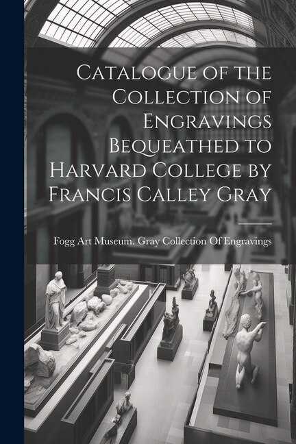 Front cover_Catalogue of the Collection of Engravings Bequeathed to Harvard College by Francis Calley Gray