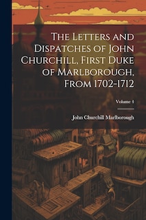 Front cover_The Letters and Dispatches of John Churchill, First Duke of Marlborough, from 1702-1712; Volume 4